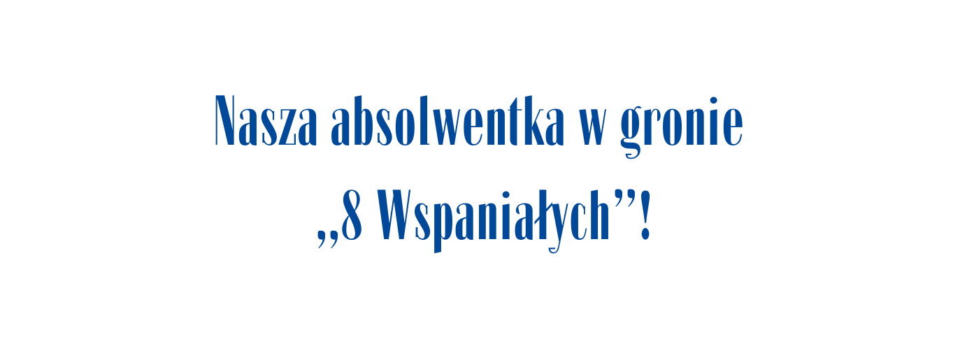 Nasza absolwentka w gronie „8 Wspaniałych”!