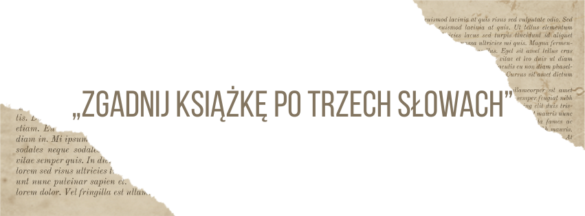 Zakończyliśmy zabawę „Zgadnij książkę po trzech słowach”!