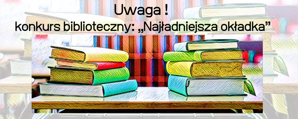 Konkurs biblioteczny pt.: „Najładniejsza okładka”.